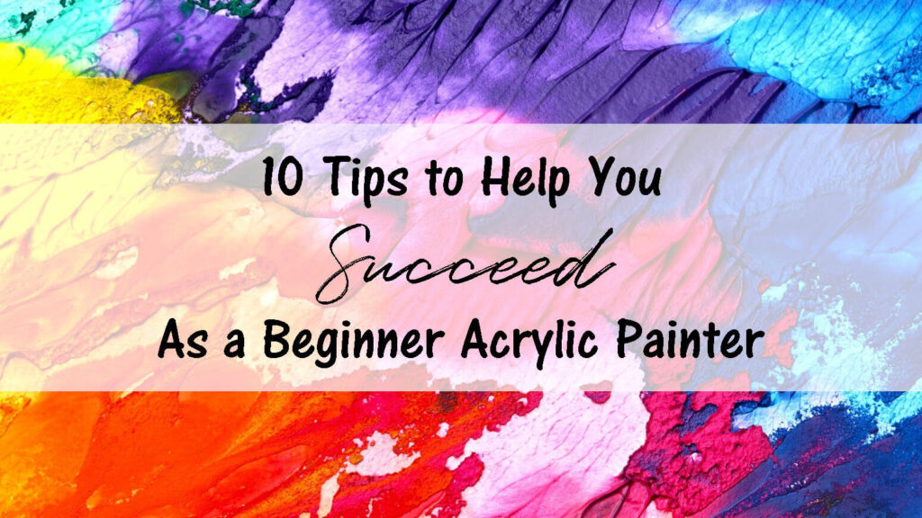 Bright rainbow colored paint with title "10 Tips to Help You Succeed as a Beginner Acrylic Painter"