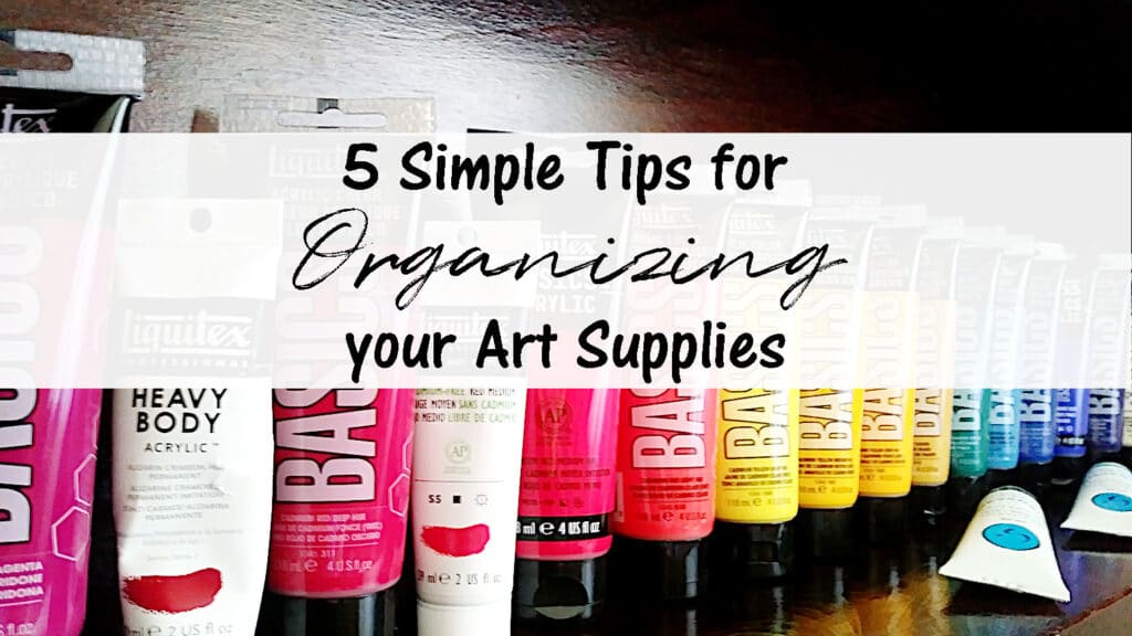 Brightly colored paint tubes on a wooden shelf with the title "5 Simple Tips for Organizing your Art Supplies".