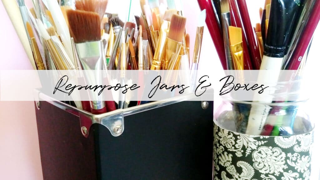 Paint brushes organized into different decorative jars and boxes with the title "Repurpose Jars and Boxes"