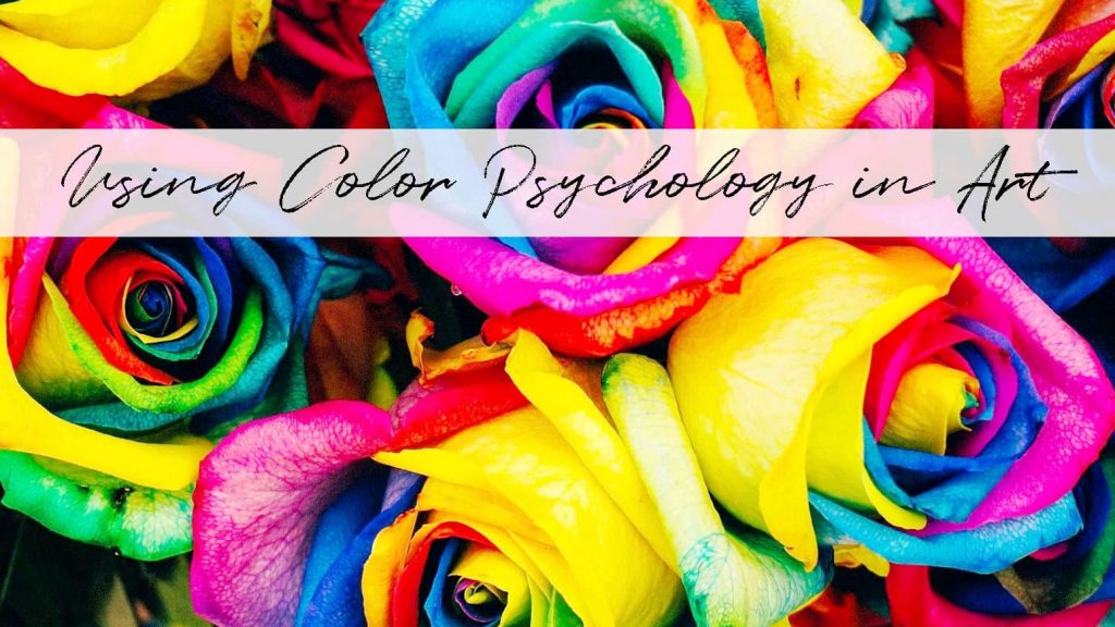 A closeup of bright rainbow colored roses with the title "Using Color Psychology in Art".