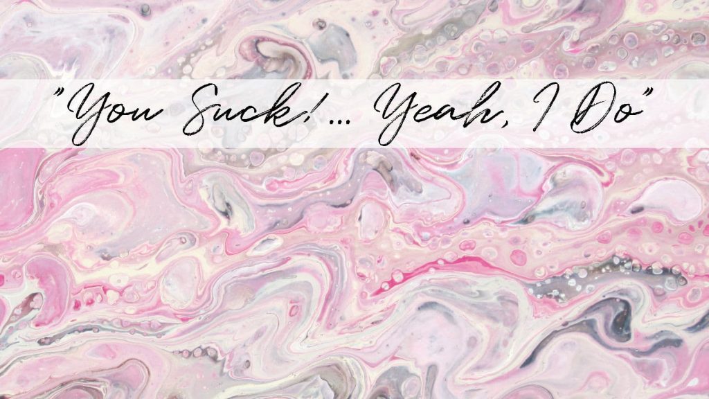 Pink, dark brown and cream swirled paint titled "You Suck!...Yeah, I Do"