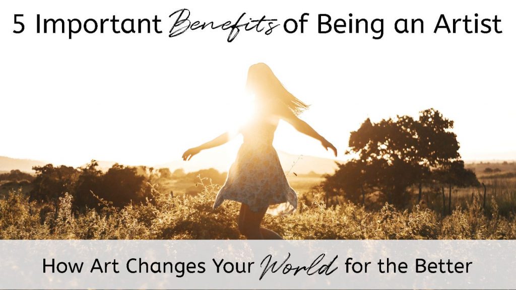 The silhouette of a woman spreading her arms, in a carefree way, while walking through a sunlit meadow. Image is titled "5 Important Benefits of Being an Artist: How Art Changes Your World for the Better".