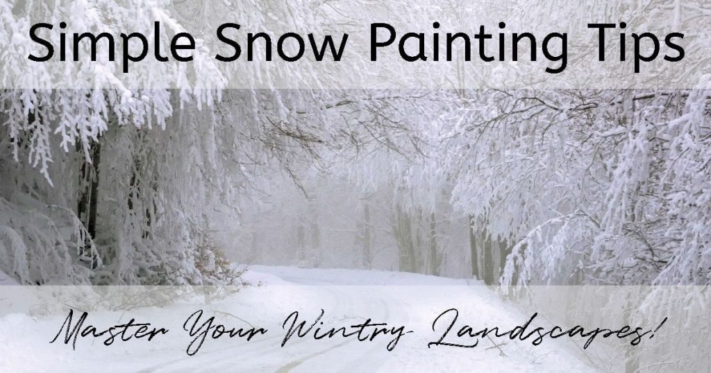 A snow covered road with snow covered trees hanging over it. Text overlay reads "Simple Snow Painting Tips: Master Your Wintry Landscapes!