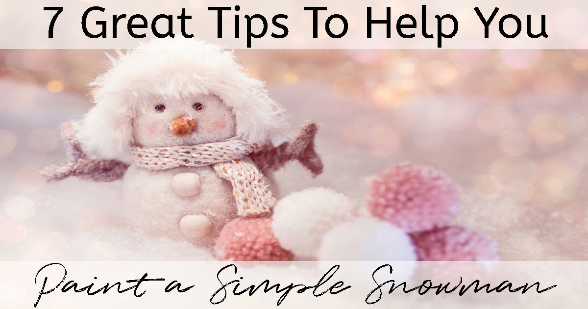 A cute little snowman with a fluffy white hat on. Text overlay reads "7 Great Tips to Help You Paint a Simple Snowman"