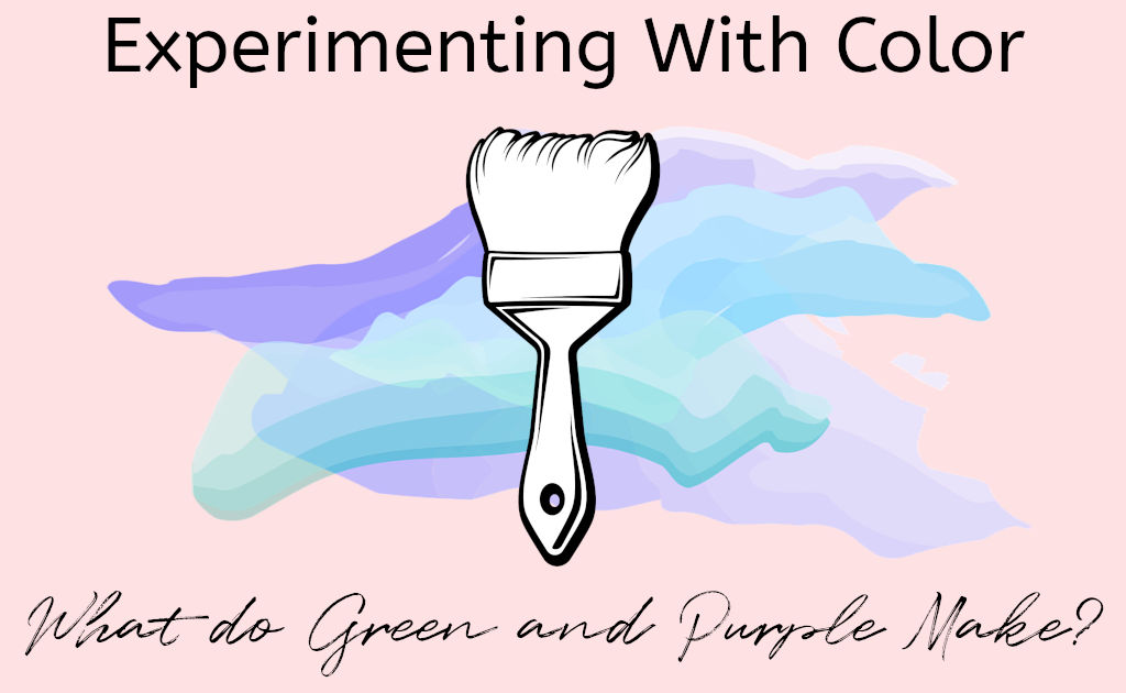 A green and purple swirled watercolor graphic with a white and black paintbrush graphic overtop. Text reads "Experimenting With Color: What Do Green And Purple Make?"