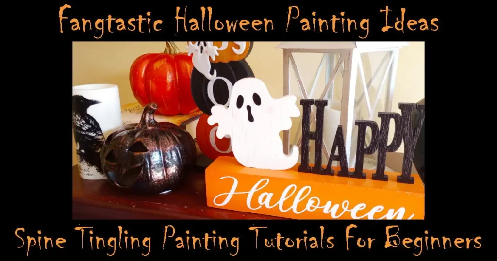 A Halloween display featuring a wooden sign that says "Happy Halloween" along with other various cute Halloween decorations. Text reads "Fangtastic Halloween Painting Ideas: Spine Tingling Painting Tutorials For Beginners".