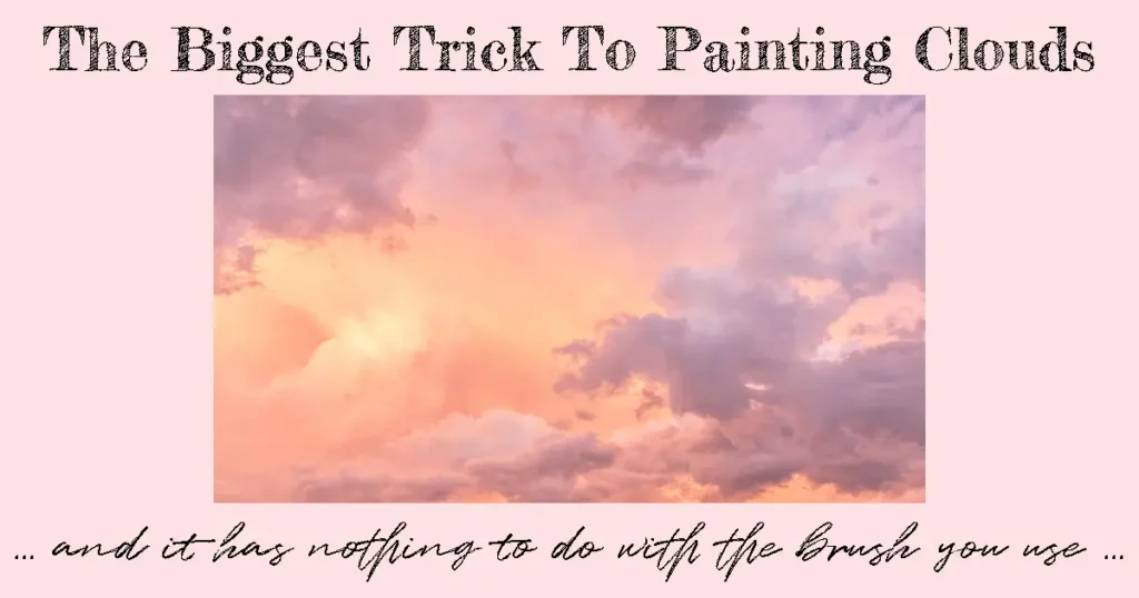 Pastel purple, pink, peach, and yellow clouds with text that reads: The Biggest Trick To Painting Clouds: and it has nothing to do with the brush you use.